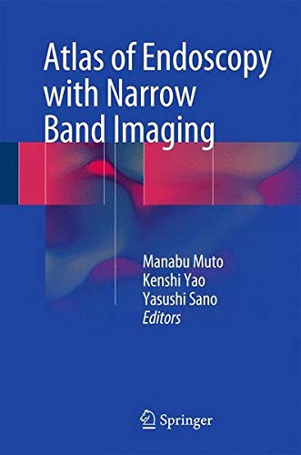 [PDF] Atlas of Endoscopy with Narrow Band Imaging (2015) by Manabu Muto and Kenshi Yao