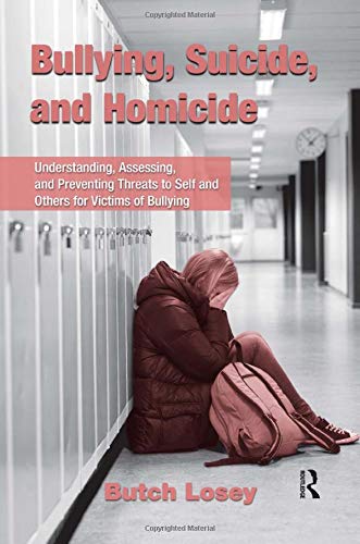 [PDF] Bullying, Suicide, and Homicide: Understanding, Assessing, and Preventing Threats to Self and Others for Victims of Bullying 1st Edition (2011) by Butch Losey