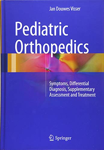 [PDF] Pediatric Orthopedics: Symptoms, Differential Diagnosis, Supplementary Assessment and Treatment (2017) by Jan Douwes Visser