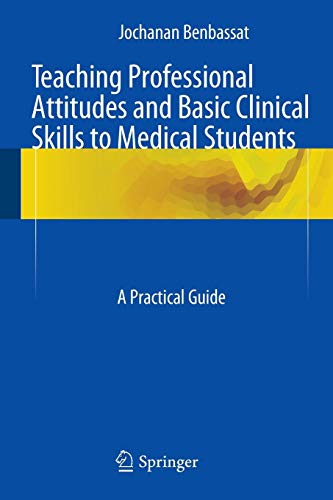 [PDF] Teaching Professional Attitudes and Basic Clinical Skills to Medical Students-A Practical Guide (2016) by Jochanan Benbassat