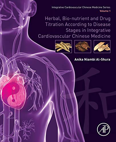 [PDF] Herbal, Bio-nutrient and Drug Titration According to Disease Stages in Integrative Cardiovascular Chinese Medicine: Volume 1 1st Edition (2020) by Anika Niambi Al-Shura