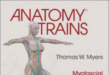 Anatomy Trains – Myofascial Meridians for Manual Therapists and Movement Professionals (2021) Thomas W. Myers
