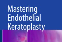 Mastering Endothelial Keratoplasty – DSAEK, DMEK, E-DMEK, PDEK, Air pump-assisted PDEK and others Volume I (2016) Soosan Jacob