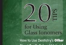 20 Tips for using Glass Ionomers – How to Use Dentistry’s Other Direct Tooth-Colored Material to Solve Restorative Problems (2011) Daniel H. Ward, DDS